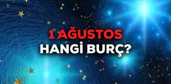 1 Ağustos hangi burç? Ağustos'un 1'inde doğanlar hangi burç oluyor? 1 Ağustos burcu!