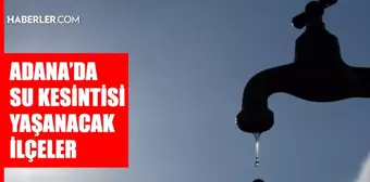 Adana ASKİ su kesintisi: Adana'da sular ne zaman gelecek? Sarıçam, Feke, Tufanbeyli 28-29 Temmuz 2024 Adana su kesintisi listesi!