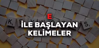 E ile başlayan kelimeler! 4, 5, 6 harfli E ile başlayan Türkçe ve İngilizce kelimeler