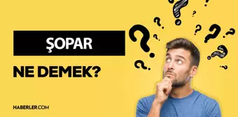 Şopar ne demek? Şopar kime denir, anlamı nedir?