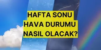 HAFTA SONU HAVA DURUMU | Hafta sonu hava nasıl olacak, yağmur var mı? 3-6 Ekim hava sıcaklığı kaç derece olacak?