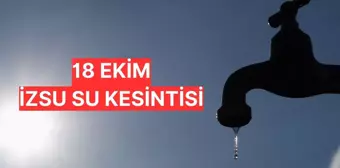 İzmir su kesintisi sorgulama! 18 Ekim İzmir su kesintisi olan yerler neresi? İZSU su kesintisi