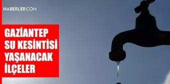 Gaziantep GASKİ su kesintisi! Şahinbey, Nizip, Oğuzeli 31 Ekim GASKİ su kesintisi listesi! Sular ne zaman gelecek?