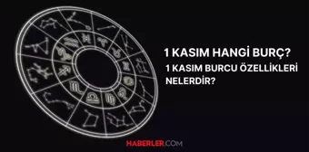 1 Kasım hangi burç? 1 Kasım burç özellikleri ve yükseleni nedir?