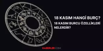 18 Kasım hangi burç? 18 Kasım burç özellikleri nelerdir?