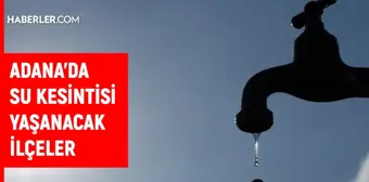 Adana ASKİ su kesintisi! 19 Kasım Sarıçam, Yüreğir, Ceyhan su kesintisi listesi! Sular ne zaman gelecek?