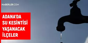 Adana ASKİ su kesintisi! 20 Kasım Çukurova, Karataş, Kozan su kesintisi listesi! Sular ne zaman gelecek?