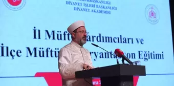 Diyanet İşleri Başkanı Erbaş 'İl Müftü Yardımcıları ve İlçe Müftüleri Oryantasyon Eğitimi'nde konuştu Açıklaması