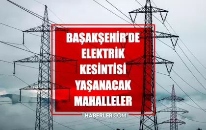 İstanbul BAŞAKŞEHİR elektrik kesintisi! 18 Temmuz Başakşehir elektrik kesintisi ne zaman bitecek, elektrikler ne zaman gelecek?