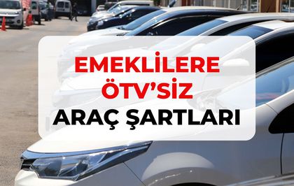 Emeklilere ÖTV'siz araç şartları, KİMLERİ KAPSIYOR? Emeklilere ÖTV'siz araç hangileri, listesi var mı?