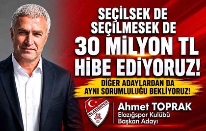 Elazığspor Başkan Adayı Ahmet Toprak, ''Seçilsek de seçilmesek de 30 milyon TL hibe edeceğimizi taahhüt ediyoruz''
