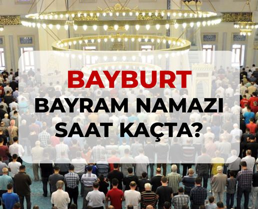 >Bayburt bayram namazı saat kaçta? 2026 Bayburt bayram namazı saati!