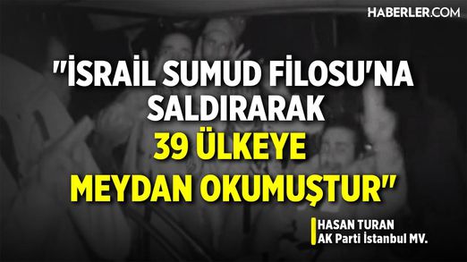 AK Parti İstanbul MV Turan: İsrail, Sumud Filosu'na Saldırarak 39 Ülkeye Meydan Okumuştur