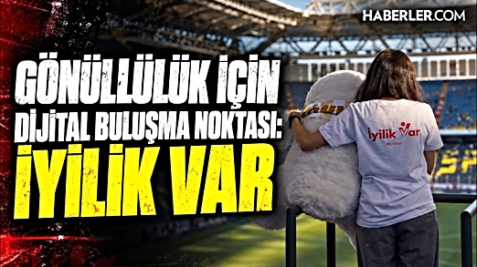 Gönüllülük İçin Dijital Buluşma Noktası: İyilik Var