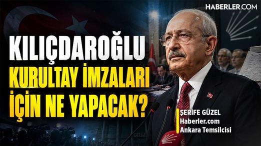 Haberler.com Ankara Temsilcisi Aktardı | Kılıçdaroğlu Kurultay İmzaları İçin Ne Yapacak?