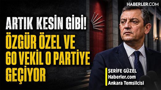 Haberler.com Ankara Temsilcisi Şerife Güzel: Özgür Özel ve 60 Vekil O Partiye Geçebilir