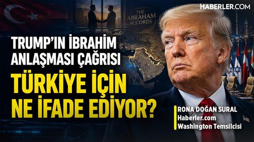Haberler.com Washington Temsilcisi: Trump’ın İbrahim Anlaşması Çağrısı Türkiye İçin Ne İfade Ediyor?