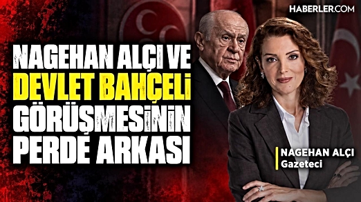 Nagehan Alçı ve Devlet Bahçeli Görüşmesinin Perde Arkası | Siyasetin Rotası