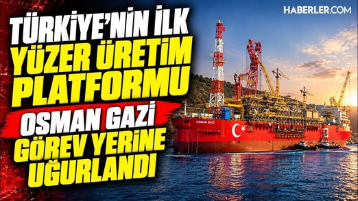 Türkiye’nin İlk Yüzer Üretim Platformu Osman Gazi Görev Yerine Uğurlandı | Canlı