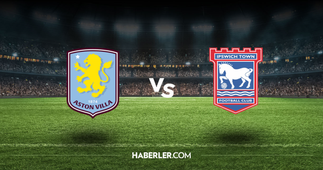 Aston Villa Ipswich Town CANLI nereden izlenir? Aston Villa Ipswich Town maçı hangi kanalda, nasıl izlenir?