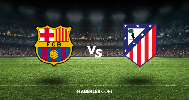 Barcelona Atletico Madrid CANLI nereden izlenir? Barcelona Atletico Madrid maçı hangi kanalda, nasıl izlenir?