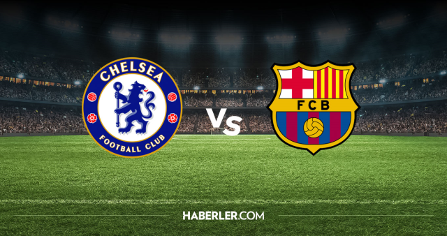 Chelsea Barcelona CANLI nereden izlenir? Chelsea Barcelona maçı hangi kanalda, nereden izlenir?