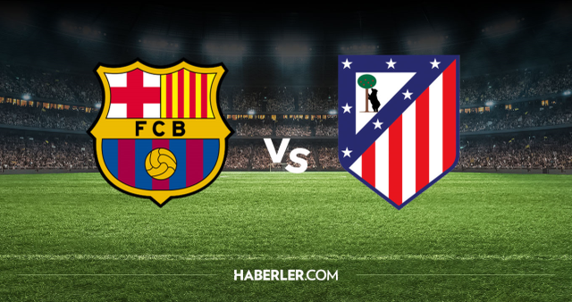 Barcelona Atletico Madrid CANLI nereden izlenir? Barcelona Atletico Madrid maçı hangi kanalda, nereden izlenir?