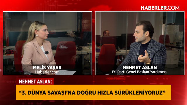 İYİ Parti Genel Başkan Yardımcısı Mehmet Aslan: 3. Dünya Savaşı'na doğru hızla sürükleniyoruz