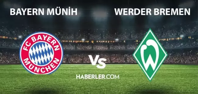 Bayern Münih- Werder Bremen maçı ne zaman, saat kaçta? Bayern Münih- Werder Bremen maçı hangi kanalda? Bayern Münih maçı ne zaman?