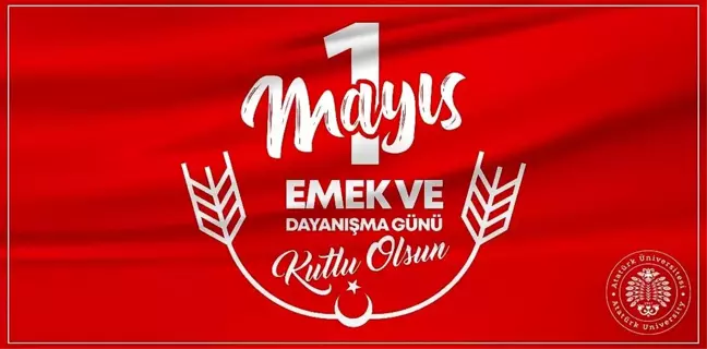 Atatürk Üniversitesi Rektörü 1 Mayıs Emek ve Dayanışma Günü'nü Kutladı