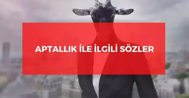 Aptallık ile ilgili sözler 2022: Anlamlı aptallık ile ilgili kısa sözler! Aptallık sözleri!