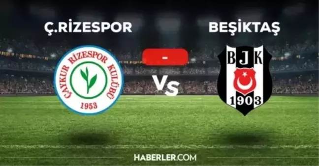 Ç. Rizespor Beşiktaş muhtemel 11'ler! Ç. Rizespor Beşiktaş kadrolar açıklandı mı?