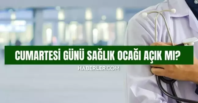 SAĞLIK OCAĞI ÇALIŞMA SAATLERİ 2024! Cumartesi günü sağlık ocağı açık mı?