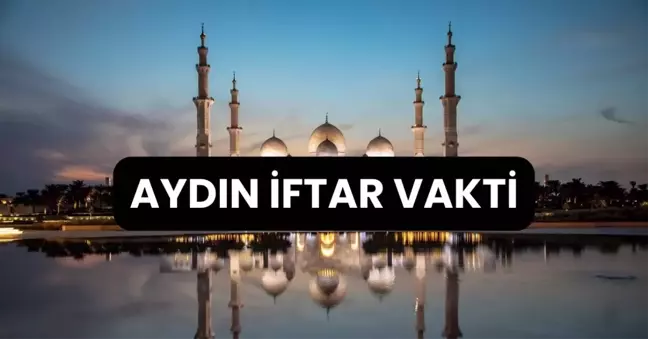 AYDIN İFTAR VAKTİ | Aydın'da iftar saati ne zaman, ezan kaçta okunacak? 2024 Ramazan Ezan Vakitleri!