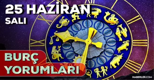 25 Haziran Salı 2024 Günlük Burç Yorumları! AŞK, EVLİLİK, SAĞLIK, KARİYER burç yorumları! 25 Haziran burç yorumları nedir?