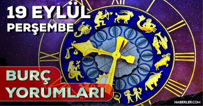 19 Eylül 2024 Günlük Burç Yorumları! AŞK, EVLİLİK, KARİYER, SAĞLIK burç yorumları! 19 Eylül Koç, Kova, Aslan, İkizler burcu yorumu