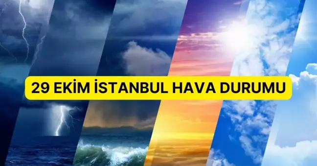 29 Ekim İstanbul'da hava nasıl olacak? İstanbul günlük ve 5 günlük hava durumu tahmini!