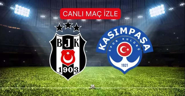 BEŞİKTAŞ- KASIMPAŞA MAÇI CANLI İZLE! Beşiktaş- Kasımpaşa maçı HD, şifresiz, donmadan izleme linki