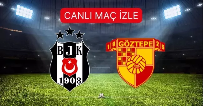 BEŞİKTAŞ-GÖZTEPE MAÇI CANLI İZLE! Beşiktaş Göztepe maçı HD, şifresiz izleme linki