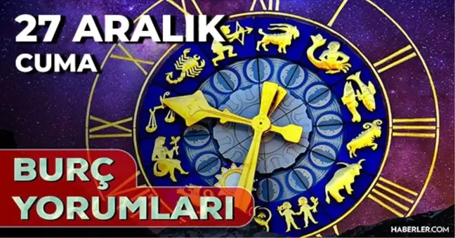 27 Aralık 2024 Günlük Burç Yorumları! Yengeç, İkizler, Kova, Aslan burcu yorumu! 27 Aralık AŞK, EVLİLİK, KARİYER, SAĞLIK burç yorumları