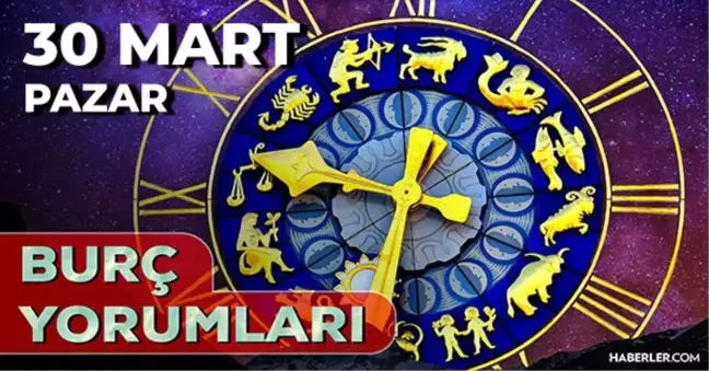 30 Mart 2025 Günlük Burç Yorumları! Kova, Akrep, İkizler, Aslan burcu yorumu! 30 Mart AŞK, EVLİLİK, KARİYER, SAĞLIK burç yorumları