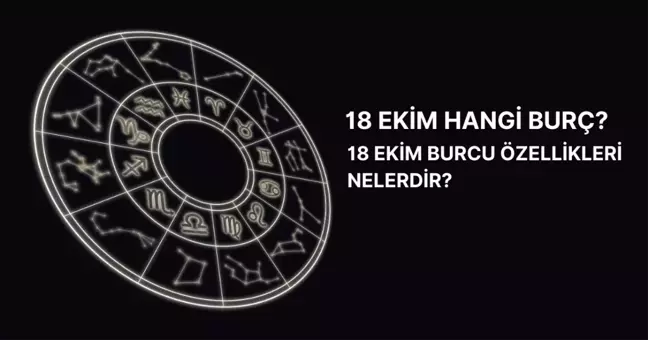 18 Ekim hangi burç? 18 Ekim burç özellikleri neler?