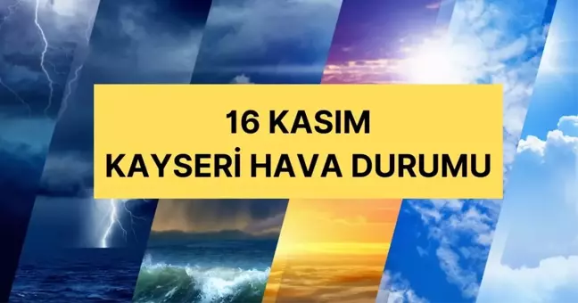 16 Kasım Kayseri'de hava nasıl olacak? Kayseri günlük ve 5 günlük hava durumu tahmini!