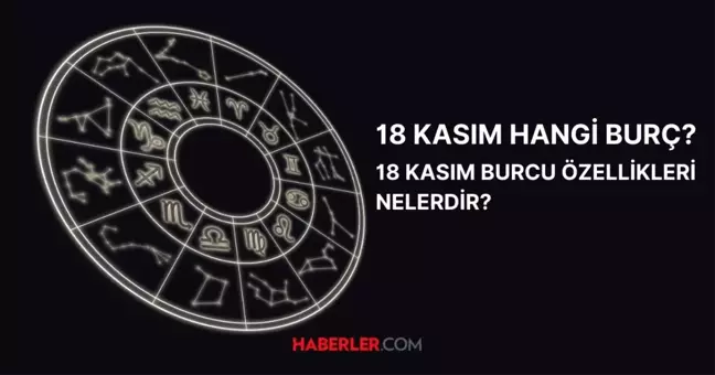 18 Kasım hangi burç? 18 Kasım burç özellikleri nelerdir?