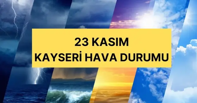 Kayseri hava durumu | 23 Kasım Kayseri'de hava nasıl olacak? Kayseri günlük ve 5 günlük hava durumu tahmini!