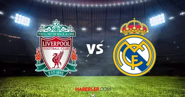 UEFA Şampiyonlar Ligi Liverpool-Real Madrid maçı ne zaman, saat kaçta?