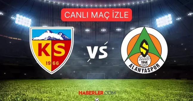 KAYSERİSPOR ALANYASPOR MAÇI CANLI HD İZLE | Kayserispor Alanyaspor maçı şifresiz izleme linki!