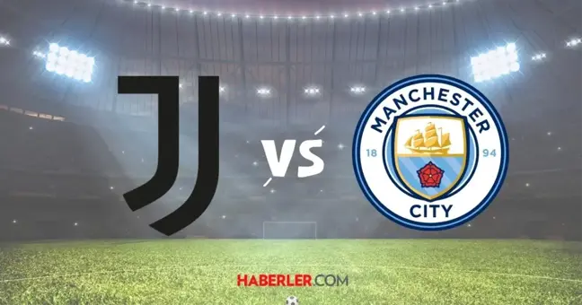 Juventus-Manchester City maçı ne zaman? UEFA Şampiyonlar Ligi Juventus-Manchester City maçı saat kaçta, hangi kanalda?