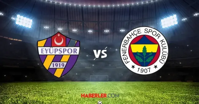 Eyüpspor-Fenerbahçe maçı ne zaman? Eyüpspor Fenerbahçe maçı saat kaçta, hangi kanalda?