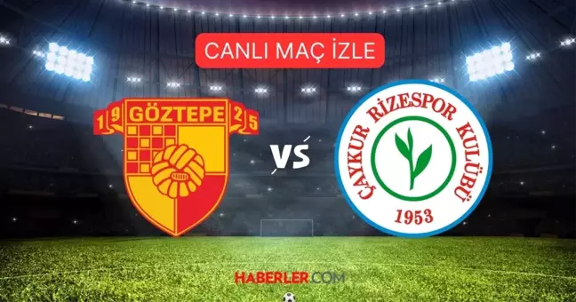 GÖZTEPE ÇAYKUR RİZESPOR maçı CANLI, HD izle! Süper Lig Göztepe Çaykur Rizespor maçı hangi kanalda?